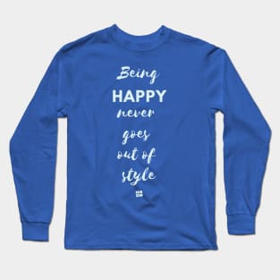 Being Happy Never Goes Out Of Style Long Sleeve T-Shirt